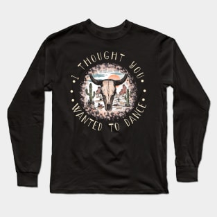 I Thought You Wanted To Dance Skull Outlaw Music Bull Desert Long Sleeve T-Shirt